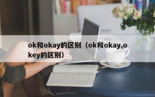 ok和okay的区别（ok和okay,okey的区别）