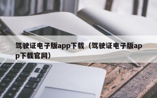 驾驶证电子版app下载（驾驶证电子版app下载官网）