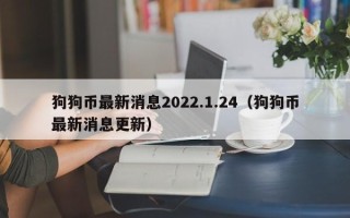 狗狗币最新消息2022.1.24（狗狗币最新消息更新）