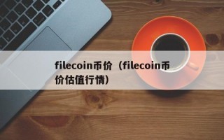 filecoin币价（filecoin币价估值行情）