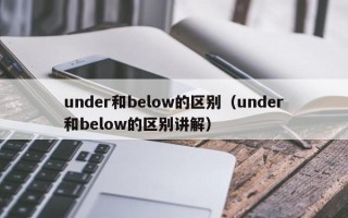 under和below的区别（under和below的区别讲解）