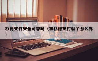 杉德支付安全可靠吗（被杉德支付骗了怎么办）