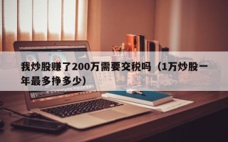 我炒股赚了200万需要交税吗（1万炒股一年最多挣多少）