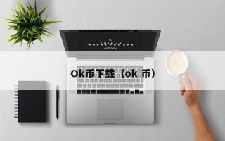 Ok币下载（ok 币）