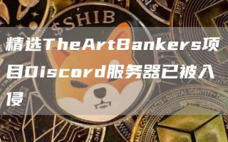 精选TheArtBankers项目Discord服务器已被入侵