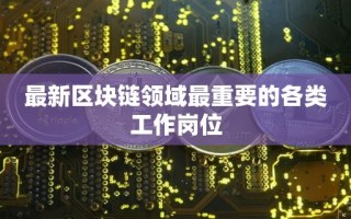 最新区块链领域最重要的各类工作岗位