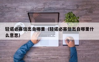 轻诺必寡信出自哪里（轻诺必寡信出自哪里什么意思）