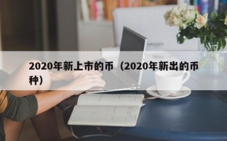 2020年新上市的币（2020年新出的币种）