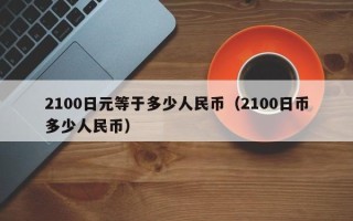 2100日元等于多少人民币（2100日币多少人民币）