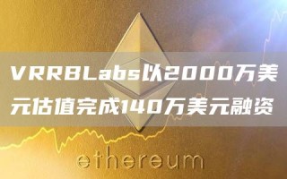 VRRBLabs以2000万美元估值完成140万美元融资