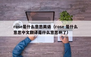 rose是什么意思英语（rose 是什么意思中文翻译是什么意思啊了）