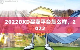 2022DXD买卖平台怎么样，2022