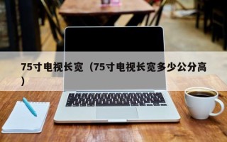 75寸电视长宽（75寸电视长宽多少公分高）