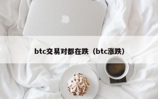 btc交易对都在跌（btc涨跌）