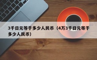 3千日元等于多少人民币（4万3千日元等于多少人民币）