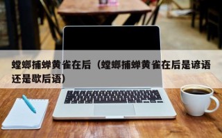 螳螂捕蝉黄雀在后（螳螂捕蝉黄雀在后是谚语还是歇后语）