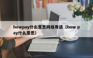 howpay什么意思网络用语（how pay什么意思）