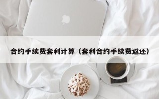 合约手续费套利计算（套利合约手续费返还）