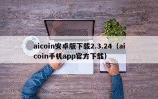 aicoin安卓版下载2.3.24（aicoin手机app官方下载）