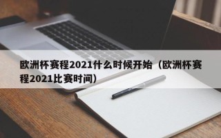 欧洲杯赛程2021什么时候开始（欧洲杯赛程2021比赛时间）