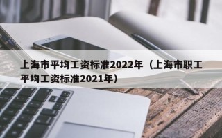 上海市平均工资标准2022年（上海市职工平均工资标准2021年）