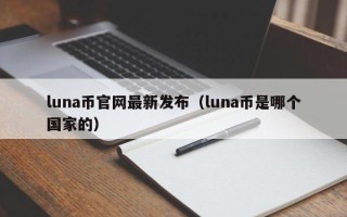 luna币官网最新发布（luna币是哪个国家的）