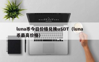 luna币今日价格兑换uSDT（luna币最高价格）