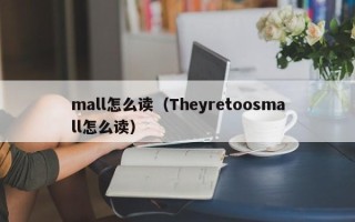 mall怎么读（Theyretoosmall怎么读）