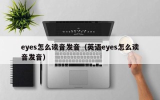 eyes怎么读音发音（英语eyes怎么读音发音）