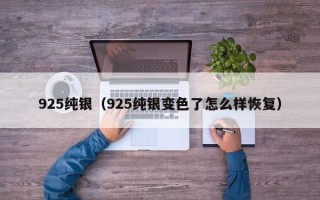 925纯银（925纯银变色了怎么样恢复）