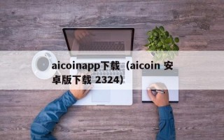 aicoinapp下载（aicoin 安卓版下载 2324）