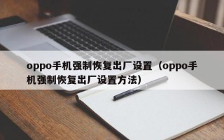 oppo手机强制恢复出厂设置（oppo手机强制恢复出厂设置方法）