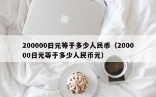 200000日元等于多少人民币（200000日元等于多少人民币元）