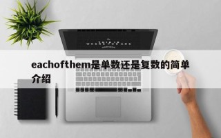 eachofthem是单数还是复数的简单介绍