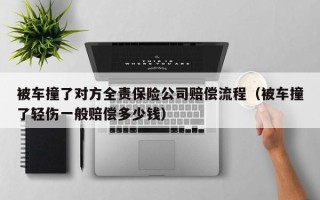 被车撞了对方全责保险公司赔偿流程（被车撞了轻伤一般赔偿多少钱）