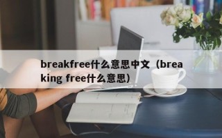 breakfree什么意思中文（breaking free什么意思）