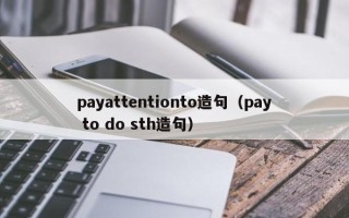 payattentionto造句（pay to do sth造句）