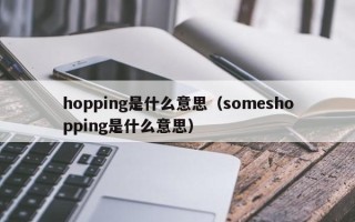 hopping是什么意思（someshopping是什么意思）