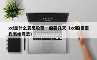 xd是什么意思股票一般要几天（xd股票里代表啥意思）