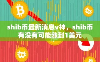 shib币最新消息v神，shib币有没有可能涨到1美元