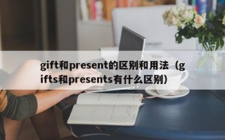 gift和present的区别和用法（gifts和presents有什么区别）