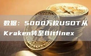 数据：5000万枚USDT从Kraken转至Bitfinex