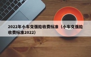 2022年小车交强险收费标准（小车交强险收费标准2022）