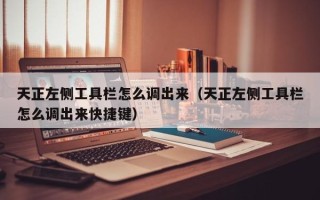 天正左侧工具栏怎么调出来（天正左侧工具栏怎么调出来快捷键）