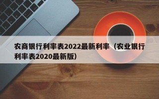 农商银行利率表2022最新利率（农业银行利率表2020最新版）