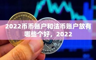 2022币币账户和法币账户放有哪些个好，2022