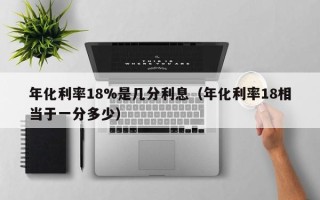 年化利率18%是几分利息（年化利率18相当于一分多少）