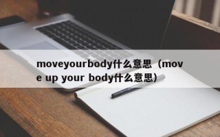 moveyourbody什么意思（move up your body什么意思）