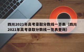 四川2021年高考录取分数线一览表（四川2021年高考录取分数线一览表查询）