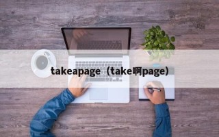 takeapage（take啊page）